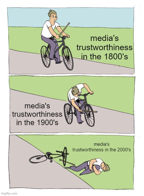Bike Fall Meme |  media's trustworthiness in the 1800's; media's trustworthiness in the 1900's; media's trustworthiness in the 2000's | image tagged in memes,bike fall | made w/ Imgflip meme maker
