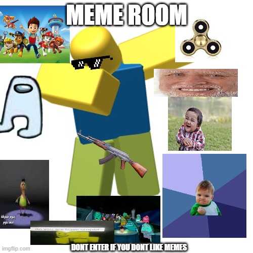 Roblox dab | MEME ROOM; DONT ENTER IF YOU DONT LIKE MEMES | image tagged in roblox dab | made w/ Imgflip meme maker