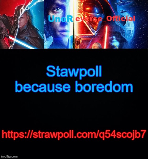 https://strawpoll.com/q54scojb7 | Stawpoll because boredom; https://strawpoll.com/q54scojb7 | image tagged in unoreverse_official but he's anakin skywalker made by pickle | made w/ Imgflip meme maker