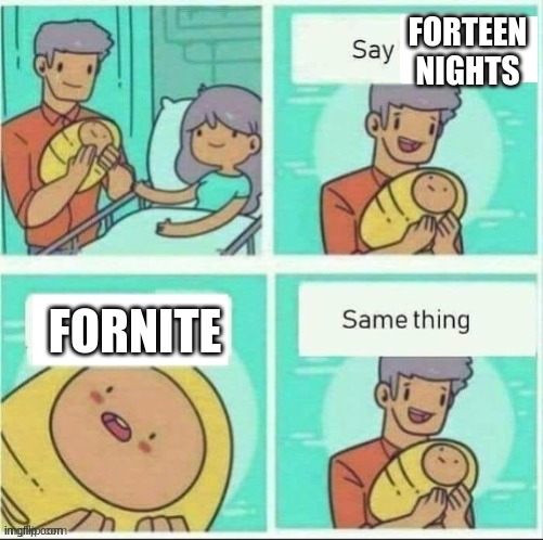 I mean the baby's not wrong right? | FORTEEN NIGHTS; FORNITE | image tagged in say same thing | made w/ Imgflip meme maker