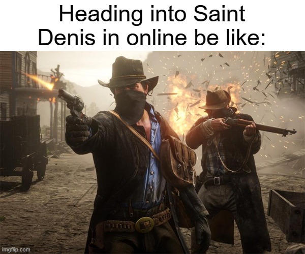 RDR2 shootout | Heading into Saint Denis in online be like: | image tagged in rdr2 shootout | made w/ Imgflip meme maker
