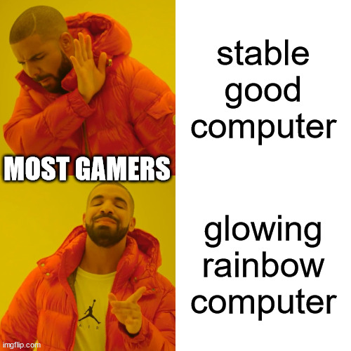 gamer: what do i want, aha rainbow computer. | stable good computer; MOST GAMERS; glowing rainbow computer | image tagged in memes,drake hotline bling | made w/ Imgflip meme maker