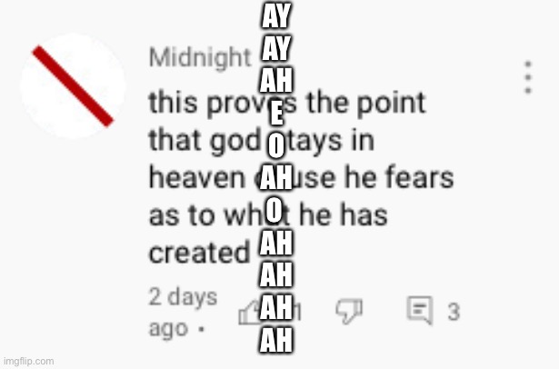 This proves the point god stays in heaven | AY
AY
AH
E
O
AH
O 
AH
AH
AH
AH | image tagged in this proves the point god stays in heaven | made w/ Imgflip meme maker