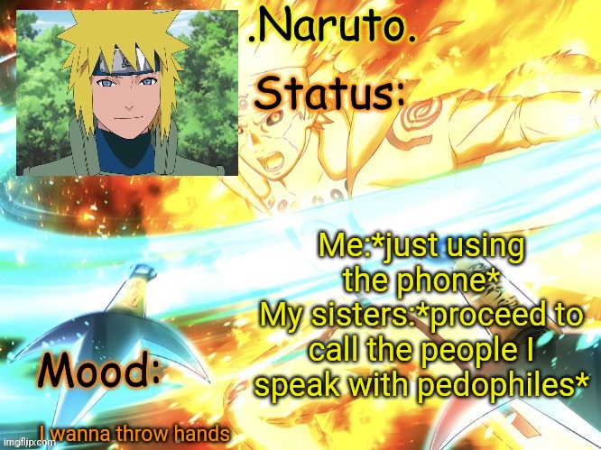 .-. | Me:*just using the phone*
My sisters:*proceed to call the people I speak with pedophiles*; I wanna throw hands | image tagged in minato temp thanks gio | made w/ Imgflip meme maker