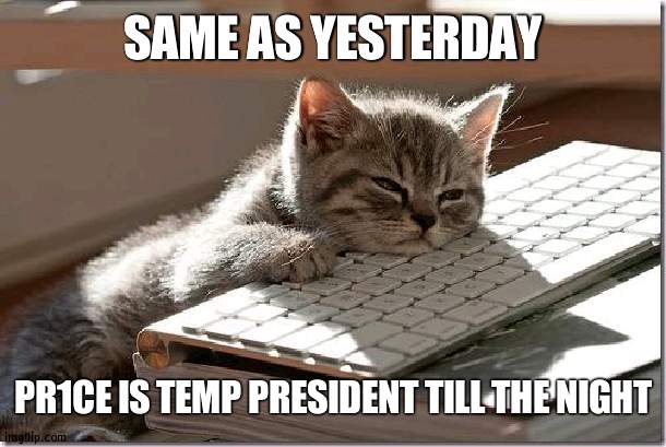 Might be longer than expected before I get my computer back | SAME AS YESTERDAY; PR1CE IS TEMP PRESIDENT TILL THE NIGHT | image tagged in bored keyboard cat,annoying | made w/ Imgflip meme maker