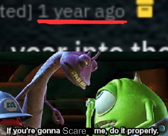 Scare | image tagged in if your gonna threaten me do it properly | made w/ Imgflip meme maker