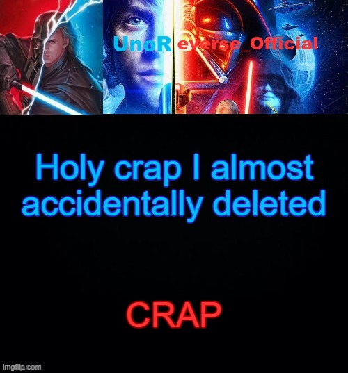 UnoReverse_Official but he's Anakin Skywalker (Made by: Pickle) | Holy crap I almost accidentally deleted; CRAP | image tagged in unoreverse_official but he's anakin skywalker made by pickle | made w/ Imgflip meme maker
