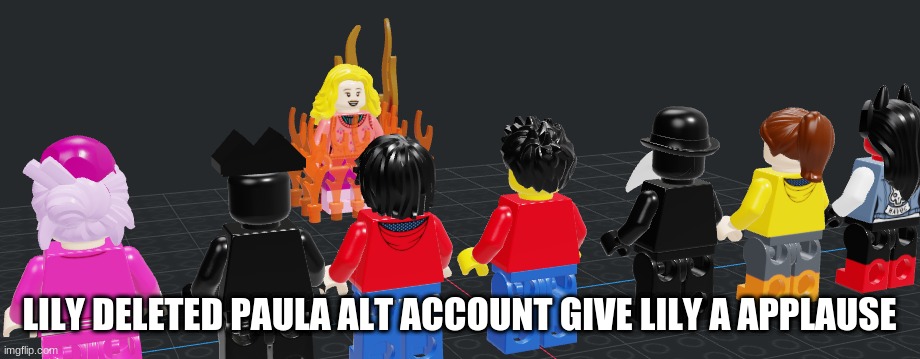 LILY DELETED PAULA ALT ACCOUNT GIVE LILY A APPLAUSE | made w/ Imgflip meme maker