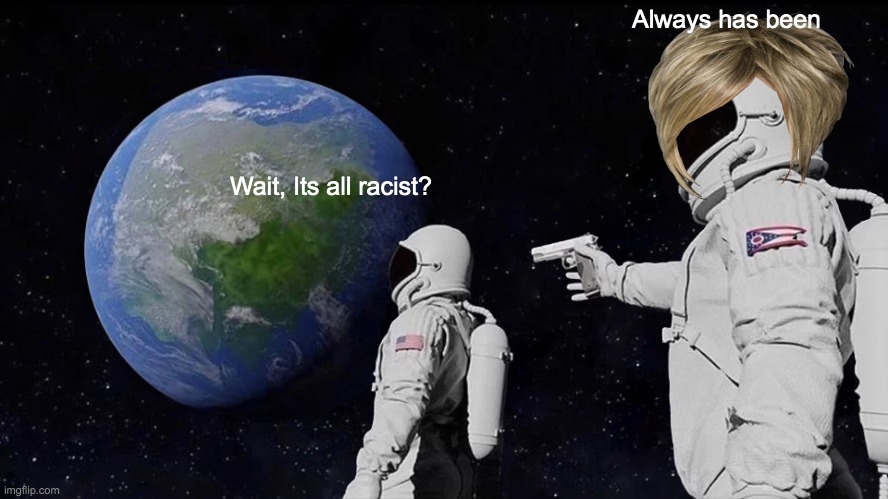 Always Has Been Meme | Always has been; Wait, Its all racist? | image tagged in memes,always has been,lol | made w/ Imgflip meme maker