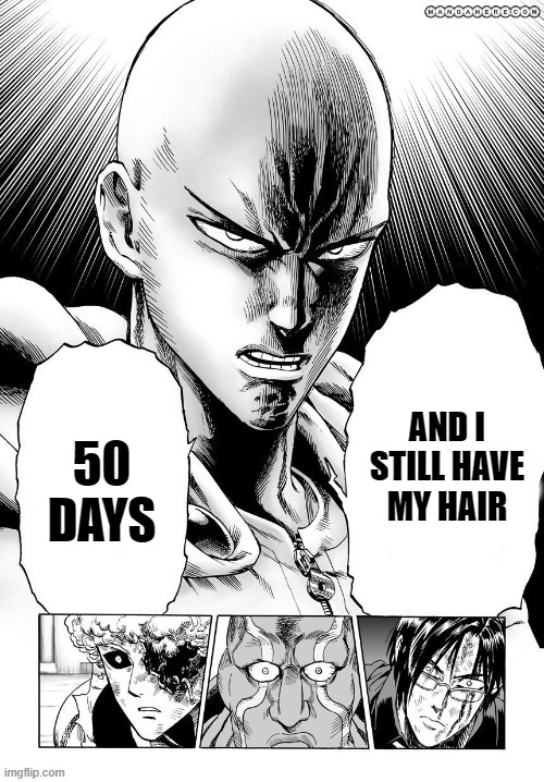 Saitama workout blank | AND I STILL HAVE MY HAIR; 50
DAYS | image tagged in saitama | made w/ Imgflip meme maker