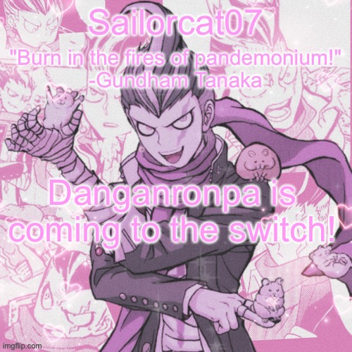 Sailorcat's Gundham temp | Danganronpa is coming to the switch! | image tagged in sailorcat's gundham temp | made w/ Imgflip meme maker