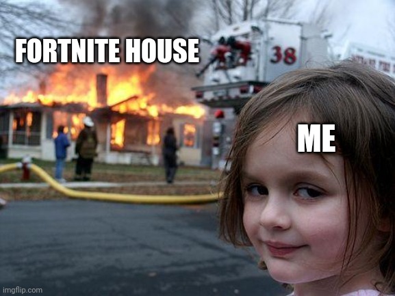 Disaster Girl | FORTNITE HOUSE; ME | image tagged in memes,disaster girl | made w/ Imgflip meme maker