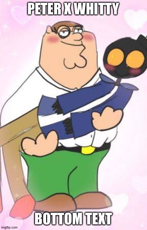 PETER X WHITTY; BOTTOM TEXT | made w/ Imgflip meme maker