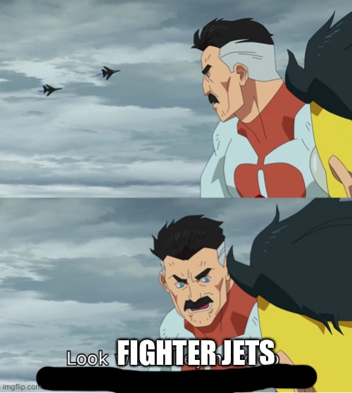 Look What They Need To Mimic A Fraction Of Our Power | FIGHTER JETS | image tagged in look what they need to mimic a fraction of our power | made w/ Imgflip meme maker
