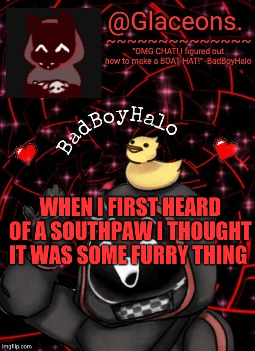 Bbh created by bazooka | WHEN I FIRST HEARD OF A SOUTHPAW I THOUGHT IT WAS SOME FURRY THING | image tagged in bbh created by bazooka | made w/ Imgflip meme maker