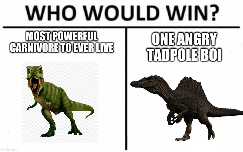 angry tadpole is da best | ONE ANGRY TADPOLE BOI; MOST POWERFUL CARNIVORE TO EVER LIVE | image tagged in memes,who would win | made w/ Imgflip meme maker