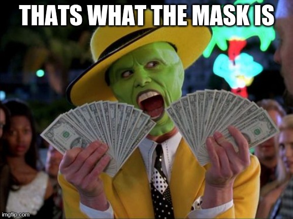 Money Money Meme | THATS WHAT THE MASK IS | image tagged in memes,money money,funny | made w/ Imgflip meme maker