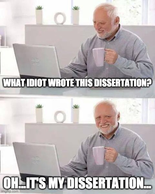 My idiotic dissertation |  WHAT IDIOT WROTE THIS DISSERTATION? OH...IT'S MY DISSERTATION... | image tagged in memes,hide the pain harold,academia,dissertation,writing,phd | made w/ Imgflip meme maker