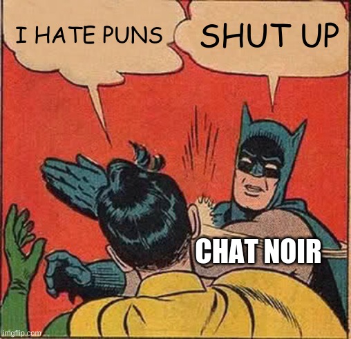 chat noir batman slapping robin meme that's supposed to be funny ig | I HATE PUNS; SHUT UP; CHAT NOIR | image tagged in memes,batman slapping robin | made w/ Imgflip meme maker