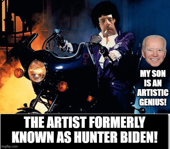 The "ARTIST" formerly known as Hunter Biden! |  MY SON IS AN ARTISTIC GENIUS! THE ARTIST FORMERLY KNOWN AS HUNTER BIDEN! | image tagged in artist,morons,haha money printer go brrr,idiots,biden | made w/ Imgflip meme maker