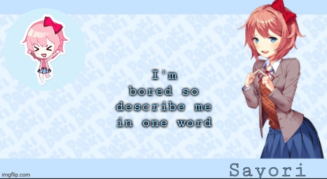Sayori's Sayori temp lmao | I'm bored so describe me in one word | image tagged in sayori's sayori temp lmao | made w/ Imgflip meme maker