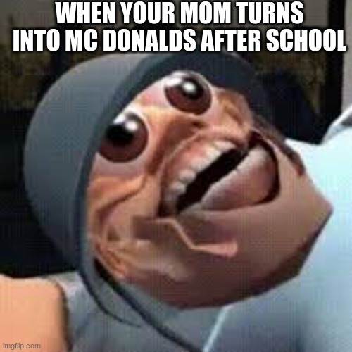 Y U M | WHEN YOUR MOM TURNS INTO MC DONALDS AFTER SCHOOL | image tagged in yum,oh wow are you actually reading these tags,tf2 | made w/ Imgflip meme maker