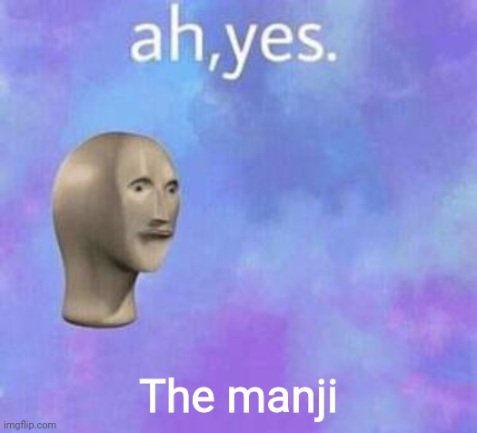 Ah yes | The manji | image tagged in ah yes | made w/ Imgflip meme maker