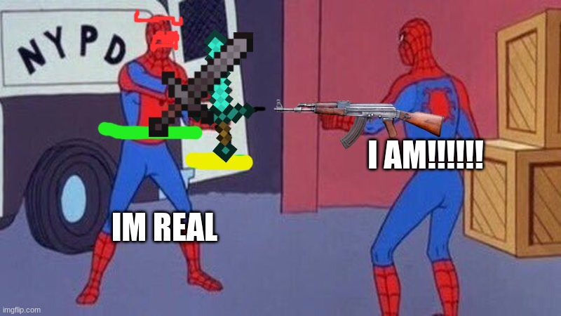 spiderman pointing at spiderman | I AM!!!!!! IM REAL | image tagged in spiderman pointing at spiderman | made w/ Imgflip meme maker
