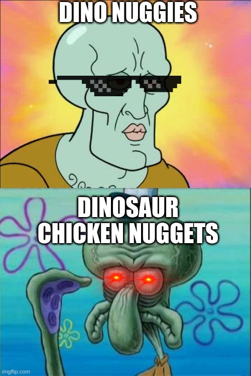 dino nuggies squidward meme that's supposed to be funny ig | DINO NUGGIES; DINOSAUR CHICKEN NUGGETS | image tagged in memes,squidward | made w/ Imgflip meme maker