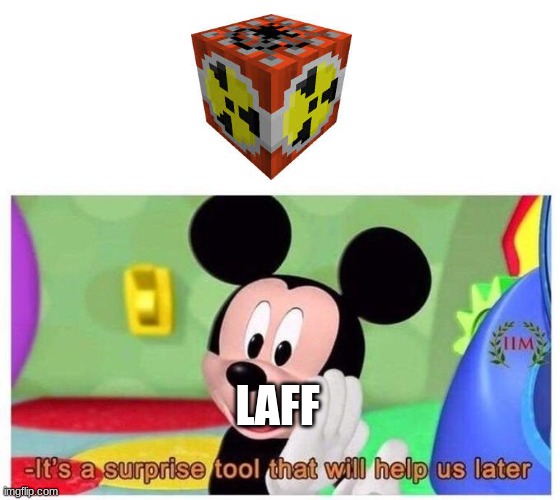 It's a surprise tool that will help us later | LAFF | image tagged in it's a surprise tool that will help us later | made w/ Imgflip meme maker