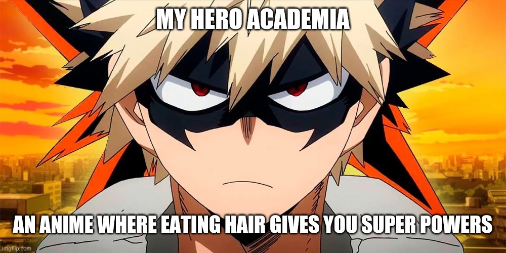 My hero Academia be like | MY HERO ACADEMIA; AN ANIME WHERE EATING HAIR GIVES YOU SUPER POWERS | image tagged in memes,funny,anime,my hero academia | made w/ Imgflip meme maker