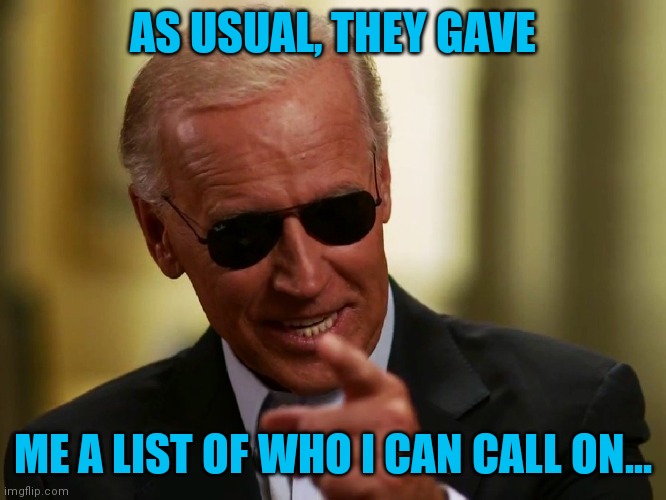 Of course, you wouldn't want to call on someone that would ask a hard question. | AS USUAL, THEY GAVE; ME A LIST OF WHO I CAN CALL ON... | image tagged in cool joe biden | made w/ Imgflip meme maker