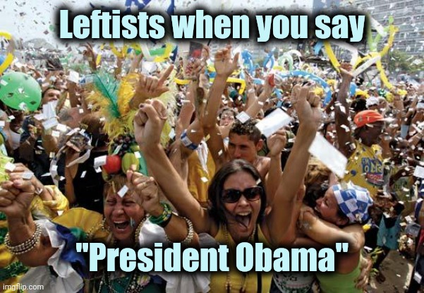 celebrate | Leftists when you say "President Obama" | image tagged in celebrate | made w/ Imgflip meme maker