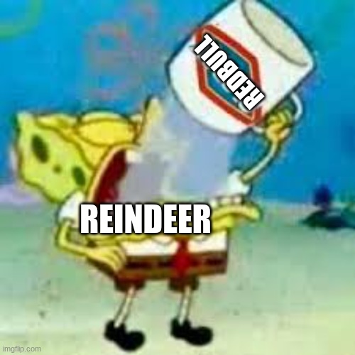 spongebob chugs bleach | REDBULL REINDEER | image tagged in spongebob chugs bleach | made w/ Imgflip meme maker