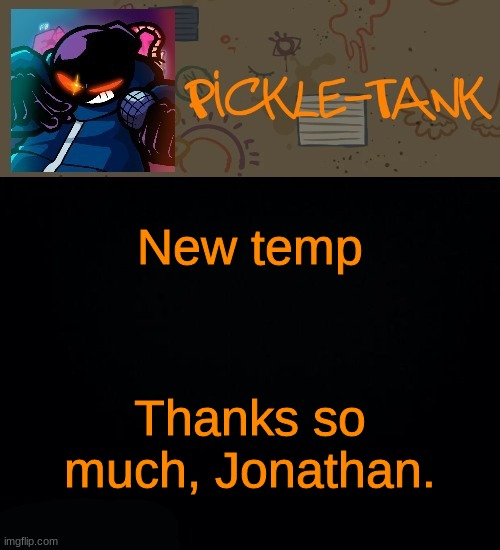 Pickle-Tank but he about to go Ballistic | New temp; Thanks so much, Jonathan. | made w/ Imgflip meme maker