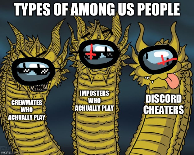 Three-headed Dragon | TYPES OF AMONG US PEOPLE; IMPOSTERS WHO ACHUALLY PLAY; DISCORD CHEATERS; CREWMATES WHO ACHUALLY PLAY | image tagged in three-headed dragon | made w/ Imgflip meme maker