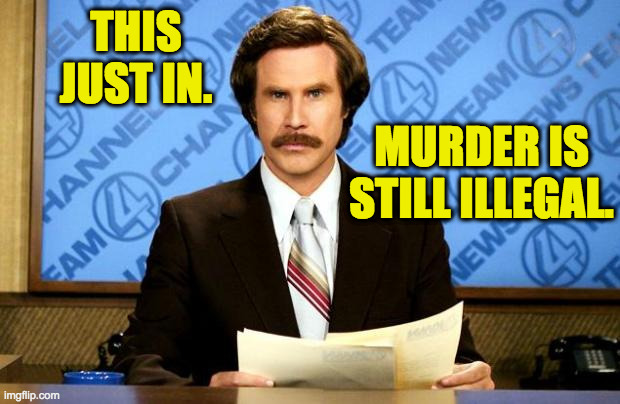 BREAKING NEWS | THIS JUST IN. MURDER IS STILL ILLEGAL. | image tagged in breaking news | made w/ Imgflip meme maker
