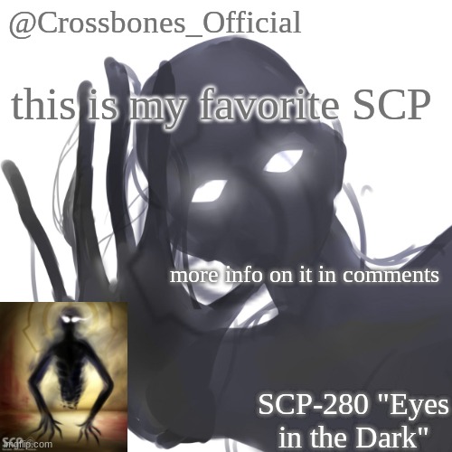 SCP-280 "Eyes in the Dark" Class: Keter | this is my favorite SCP; more info on it in comments | image tagged in crossbones official scp-280 temp | made w/ Imgflip meme maker