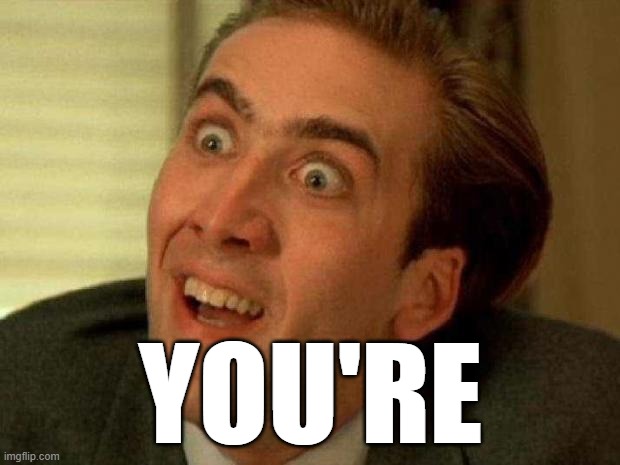 Nicolas cage | YOU'RE | image tagged in nicolas cage | made w/ Imgflip meme maker
