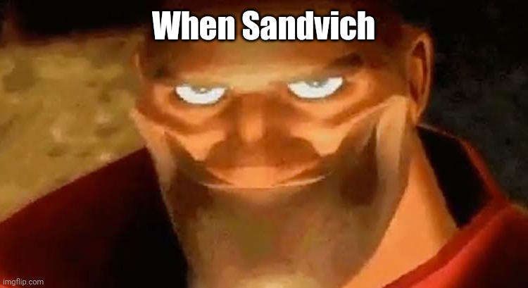 idk virus note: Y E S | When Sandvich | image tagged in heavy smile | made w/ Imgflip meme maker