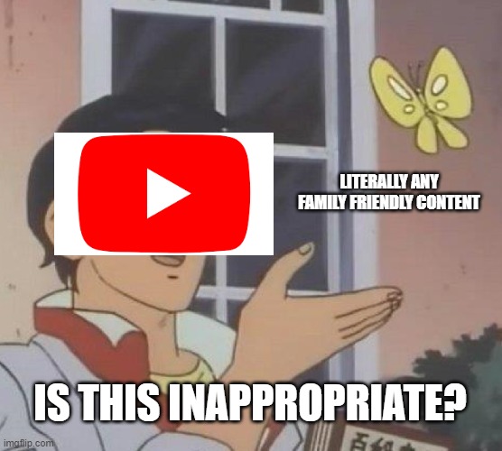*demonetization intensifies* | LITERALLY ANY FAMILY FRIENDLY CONTENT; IS THIS INAPPROPRIATE? | image tagged in memes,is this a pigeon,youtube,tpm,family friendly content | made w/ Imgflip meme maker