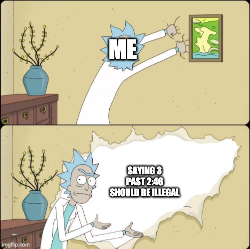 Rick Rips Wallpaper | ME; SAYING 3 PAST 2:46 SHOULD BE ILLEGAL | image tagged in rick rips wallpaper | made w/ Imgflip meme maker