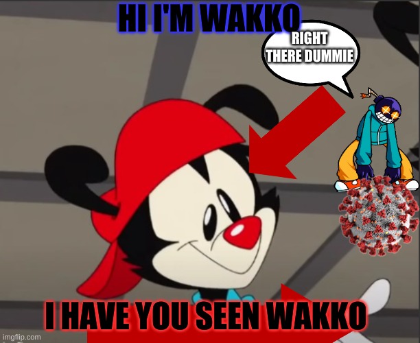 I thought you were in hell! | HI I'M WAKKO; RIGHT THERE DUMMIE; I HAVE YOU SEEN WAKKO | image tagged in i thought you were in hell | made w/ Imgflip meme maker