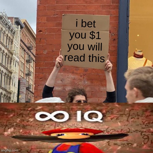 i bet you $1 you will read this | image tagged in memes,guy holding cardboard sign | made w/ Imgflip meme maker