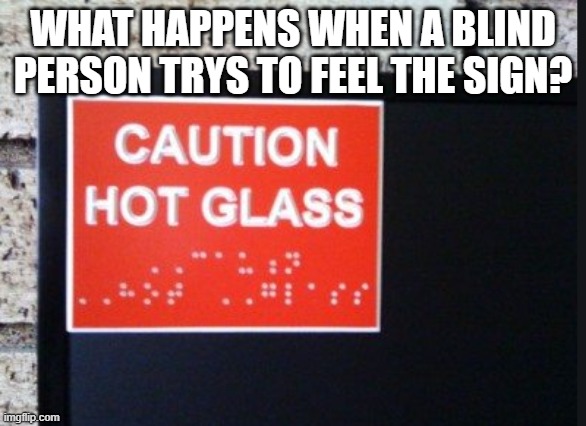 That bruh moment | WHAT HAPPENS WHEN A BLIND PERSON TRYS TO FEEL THE SIGN? | image tagged in blind,bruh | made w/ Imgflip meme maker