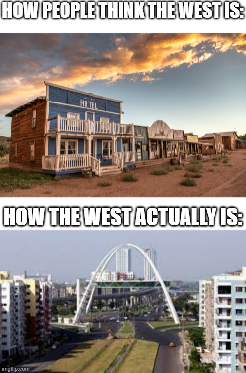 KNOW WHAT IT IS PEOPLE | HOW PEOPLE THINK THE WEST IS:; HOW THE WEST ACTUALLY IS: | image tagged in memes | made w/ Imgflip meme maker