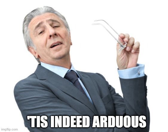 ◄► Reaction: 'Tis indeed arduous | 'TIS INDEED ARDUOUS | image tagged in condescending businessman,comments,reaction | made w/ Imgflip meme maker