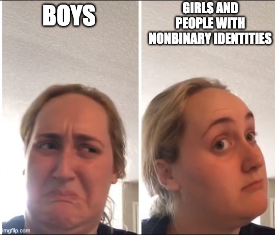 Kombucha Girl | GIRLS AND PEOPLE WITH NONBINARY IDENTITIES; BOYS | image tagged in kombucha girl,lesbianmemes | made w/ Imgflip meme maker
