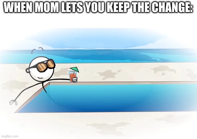 WHEN MOM LETS YOU KEEP THE CHANGE: | made w/ Imgflip meme maker