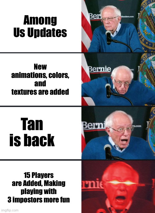 Best update ever (thats not the airship) | Among Us Updates; New animations, colors, and textures are added; Tan is back; 15 Players are Added, Making playing with 3 impostors more fun | image tagged in bernie sanders reaction nuked | made w/ Imgflip meme maker